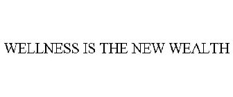 WELLNESS IS THE NEW WEALTH