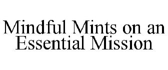 MINDFUL MINTS ON AN ESSENTIAL MISSION