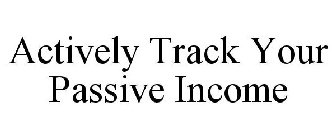 ACTIVELY TRACK YOUR PASSIVE INCOME