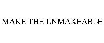 MAKE THE UNMAKEABLE