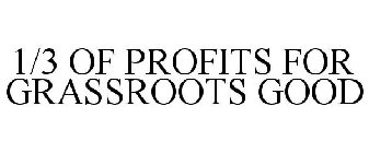 1/3 OF PROFITS FOR GRASSROOTS GOOD