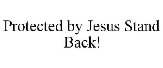 PROTECTED BY JESUS STAND BACK!