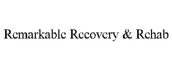 REMARKABLE RECOVERY & REHAB