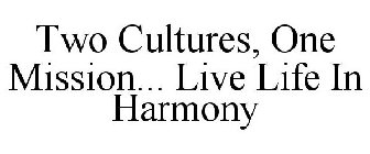 TWO CULTURES, ONE MISSION... LIVE LIFE IN HARMONY