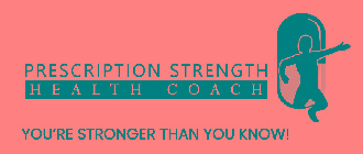 PRESCRIPTION STRENGTH HEALTH COACH YOU'RE STRONGER THAN YOU KNOW!