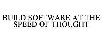 BUILD SOFTWARE AT THE SPEED OF THOUGHT