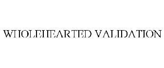 WHOLEHEARTED VALIDATION