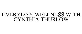 EVERYDAY WELLNESS WITH CYNTHIA THURLOW