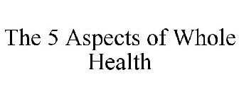 THE 5 ASPECTS OF WHOLE HEALTH