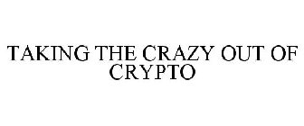 TAKING THE CRAZY OUT OF CRYPTO