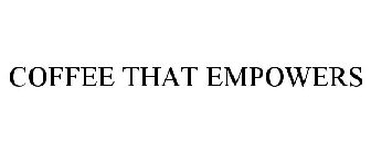 COFFEE THAT EMPOWERS