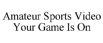 AMATEUR SPORTS VIDEO YOUR GAME IS ON
