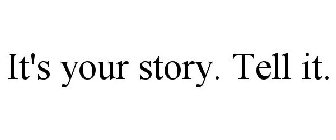 IT'S YOUR STORY. TELL IT.