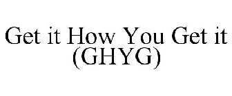 GET IT HOW YOU GET IT (GHYG)
