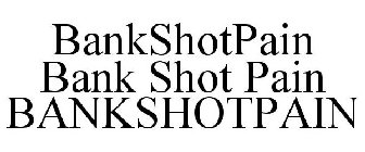 BANKSHOTPAIN BANK SHOT PAIN BANKSHOTPAIN