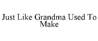 JUST LIKE GRANDMA USED TO MAKE