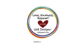 LOVE, KINDNESS, REPEAT! EST.2020 LKR DESIGNS LKREPEAT.COM