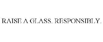 RAISE A GLASS. RESPONSIBLY.
