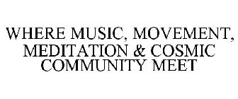 WHERE MUSIC, MOVEMENT, MEDITATION & COSMIC COMMUNITY MEET