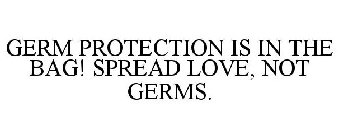 GERM PROTECTION IS IN THE BAG! SPREAD LOVE, NOT GERMS.