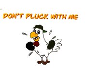 DON'T PLUCK WITH ME