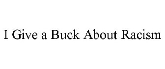 I GIVE A BUCK ABOUT RACISM