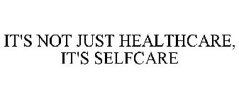 IT'S NOT JUST HEALTHCARE, IT'S SELFCARE