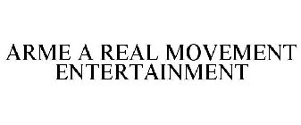 ARME A REAL MOVEMENT ENTERTAINMENT