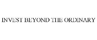 INVEST BEYOND THE ORDINARY