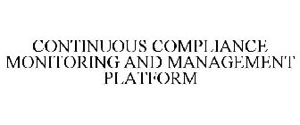 CONTINUOUS COMPLIANCE MONITORING AND MANAGEMENT PLATFORM