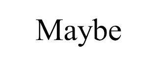 MAYBE