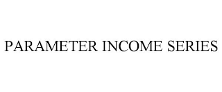 PARAMETER INCOME SERIES