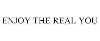 ENJOY THE REAL YOU