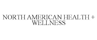 NORTH AMERICAN HEALTH + WELLNESS