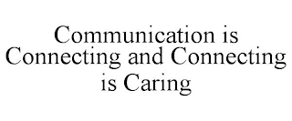 COMMUNICATION IS CONNECTING AND CONNECTING IS CARING