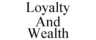 LOYALTY AND WEALTH