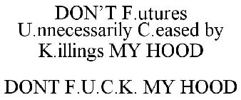 DON'T F.UTURES U.NNECESSARILY C.EASED BY K.ILLINGS MY HOOD DONT F.U.C.K. MY HOOD