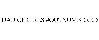 DAD OF GIRLS #OUTNUMBERED