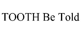 TOOTH BE TOLD