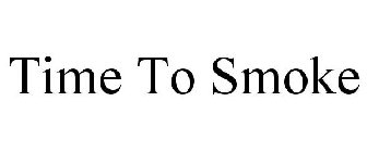 TIME TO SMOKE