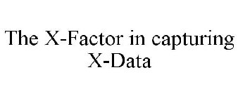 THE X-FACTOR IN CAPTURING X-DATA