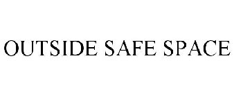 OUTSIDE SAFE SPACE