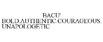 BACÚ BOLD. AUTHENTIC. COURAGEOUS. UNAPOLOGETIC.