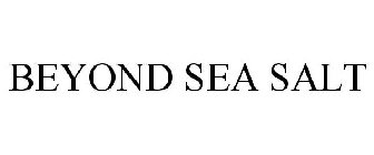 BEYOND SEA SALT