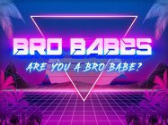 BRO BABES ARE YOU A BRO BABE?