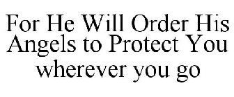 FOR HE WILL ORDER HIS ANGELS TO PROTECT YOU WHEREVER YOU GO
