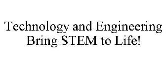 TECHNOLOGY AND ENGINEERING BRING STEM TO LIFE!