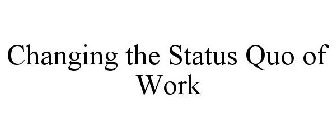 CHANGING THE STATUS QUO OF WORK