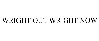 WRIGHT OUT WRIGHT NOW