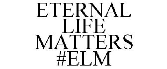 ETERNAL LIFE MATTERS #ELM